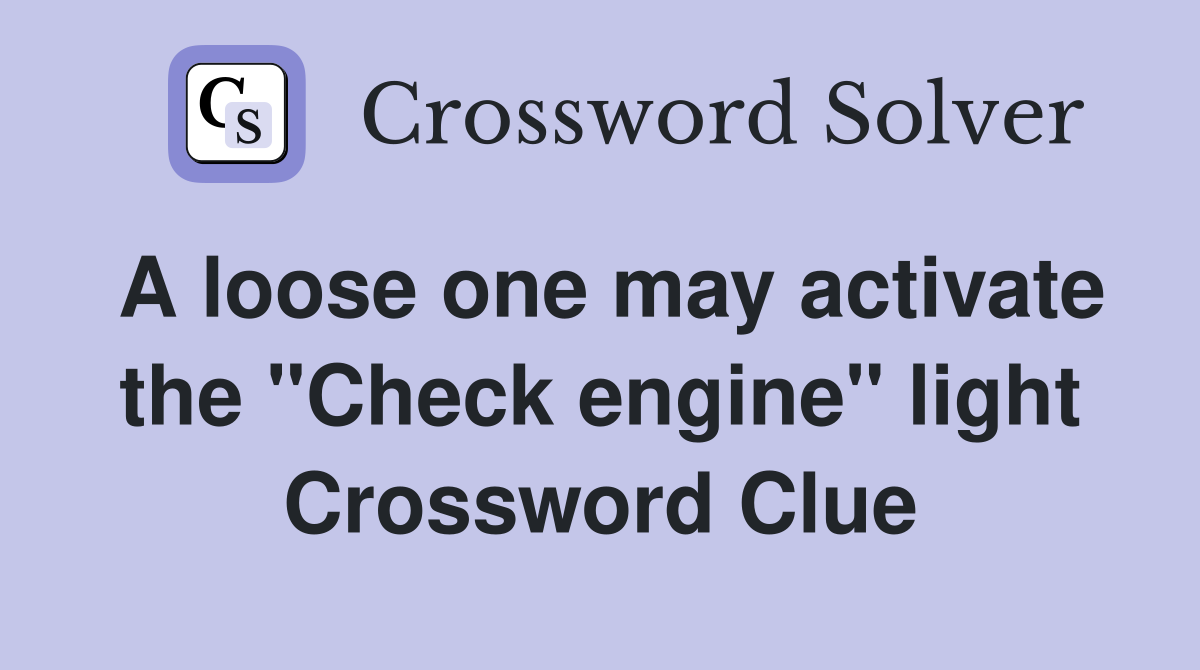 A loose one may activate the "Check engine" light Crossword Clue