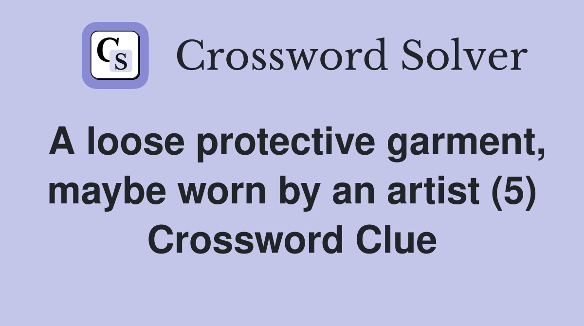 A loose protective garment, maybe worn by an artist (5) Crossword Clue