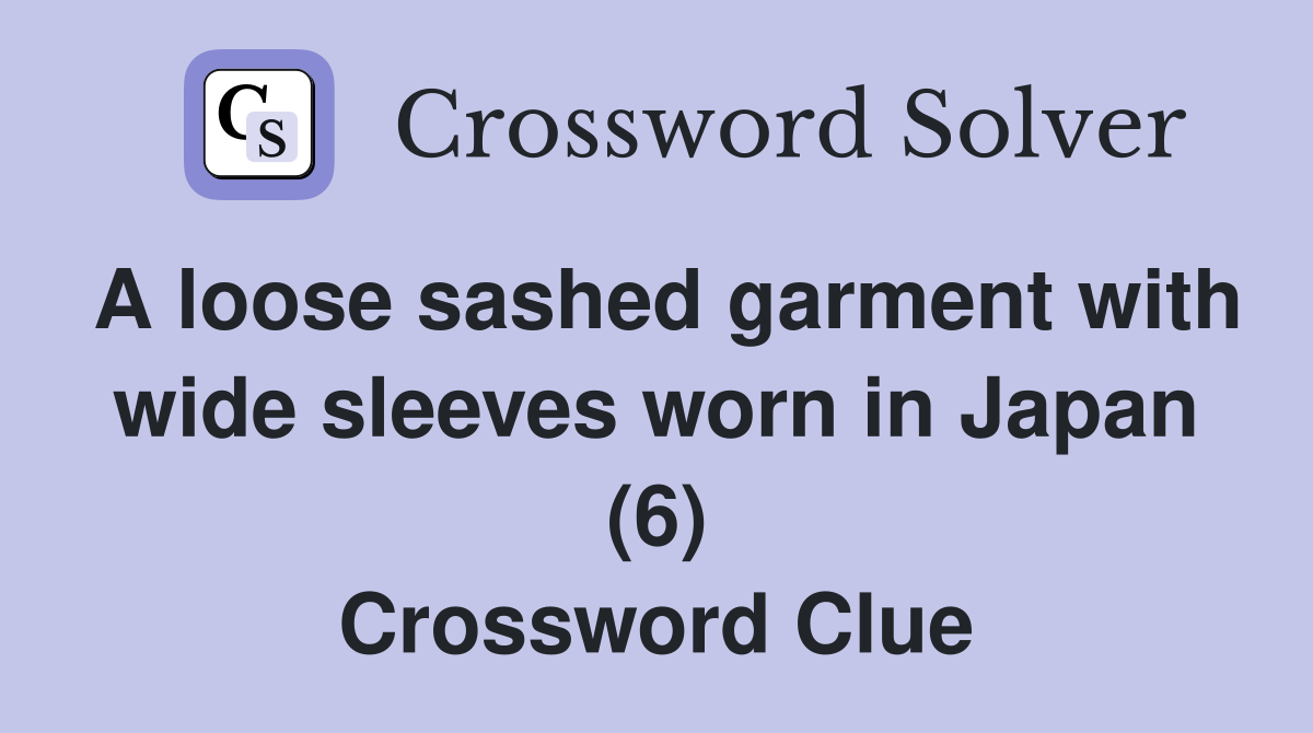 A loose sashed garment with wide sleeves worn in Japan (6) Crossword Clue