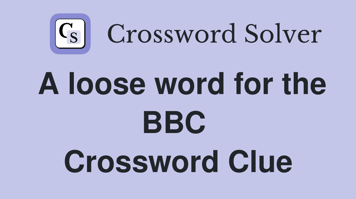 A loose word for the BBC  Crossword Clue