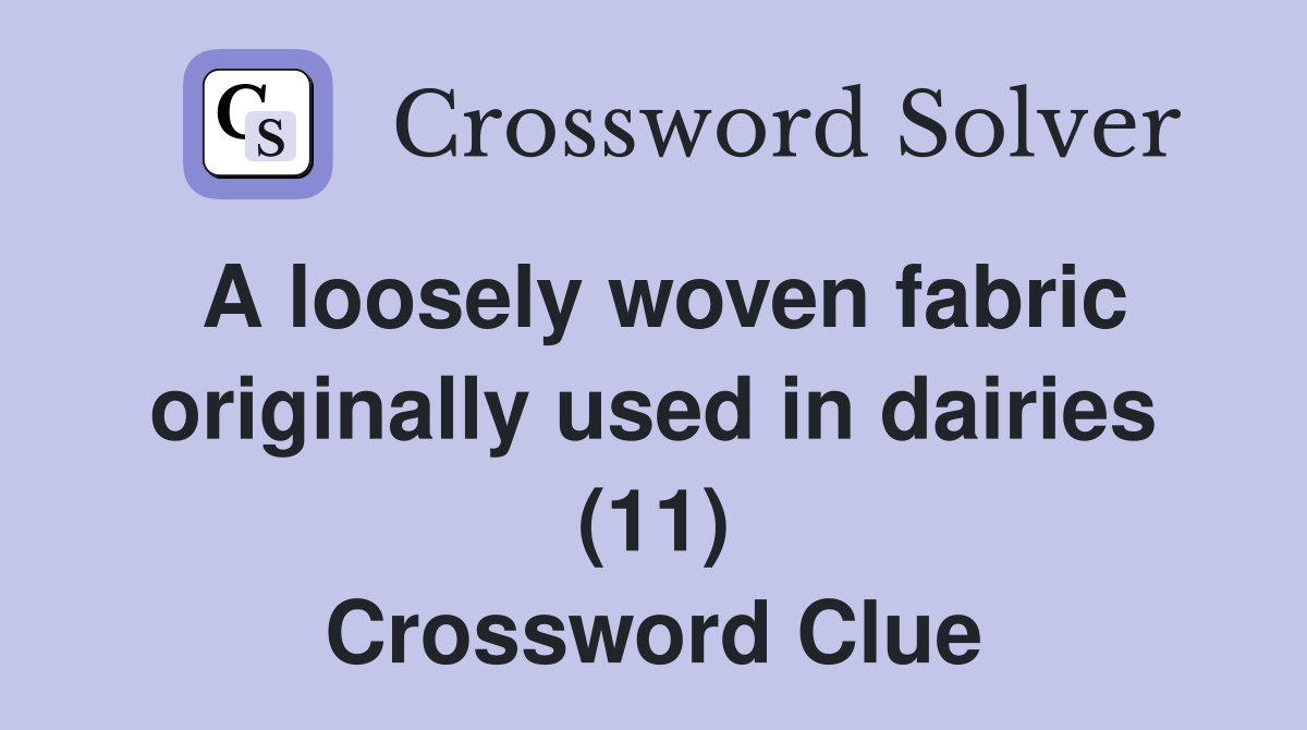 A loosely woven fabric originally used in dairies (11) Crossword Clue