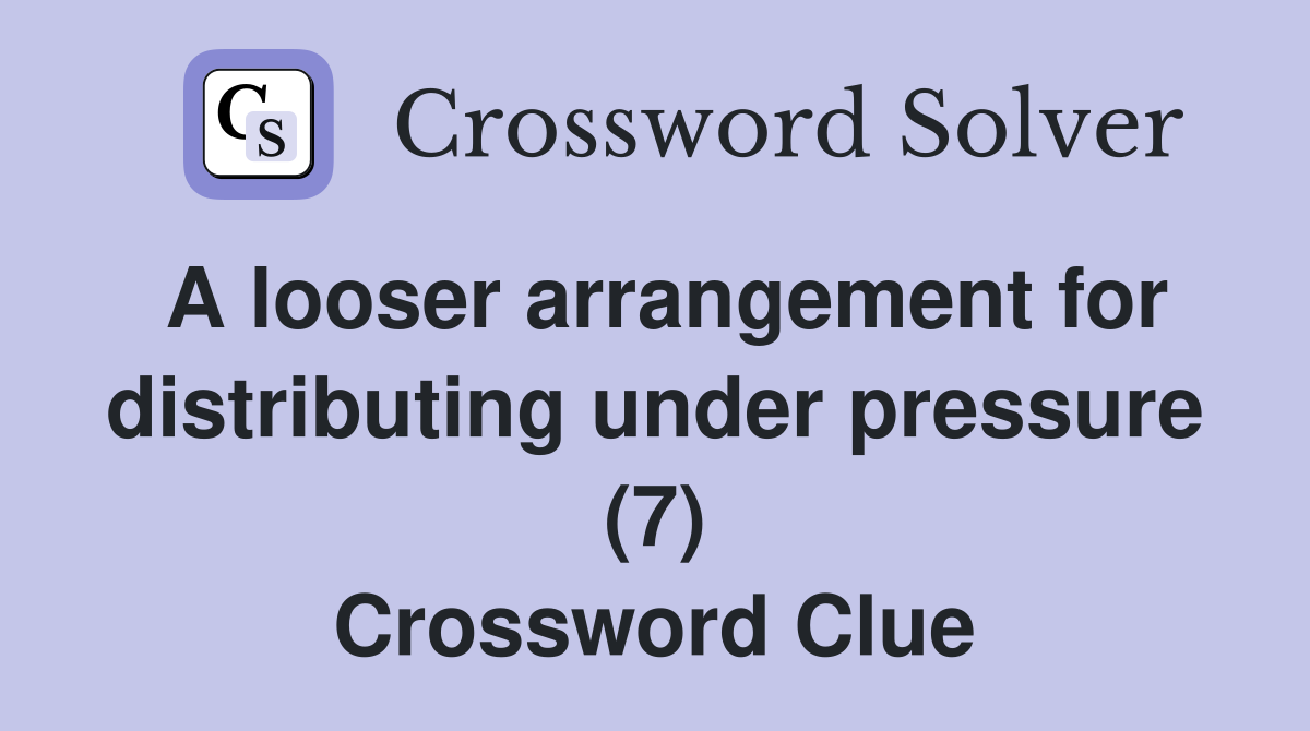 A looser arrangement for distributing under pressure (7) Crossword Clue