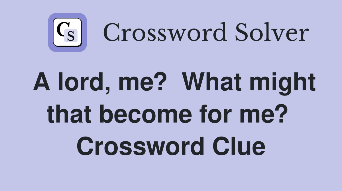 A lord, me?  What might that become for me?  Crossword Clue