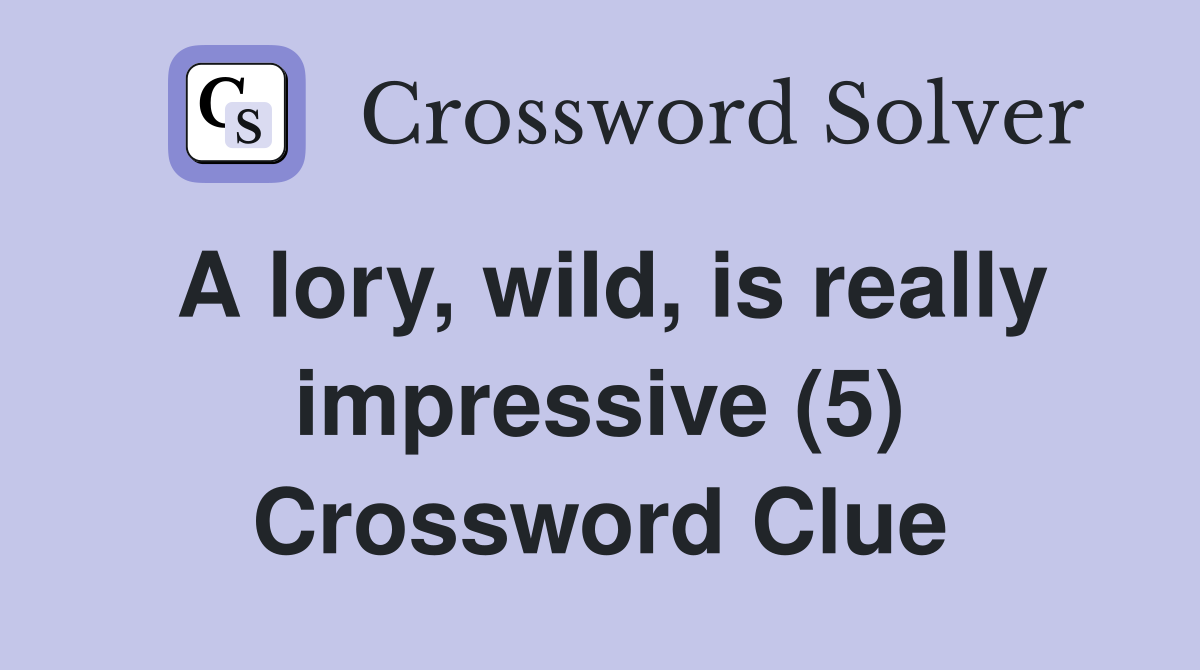 A lory, wild, is really impressive (5) Crossword Clue