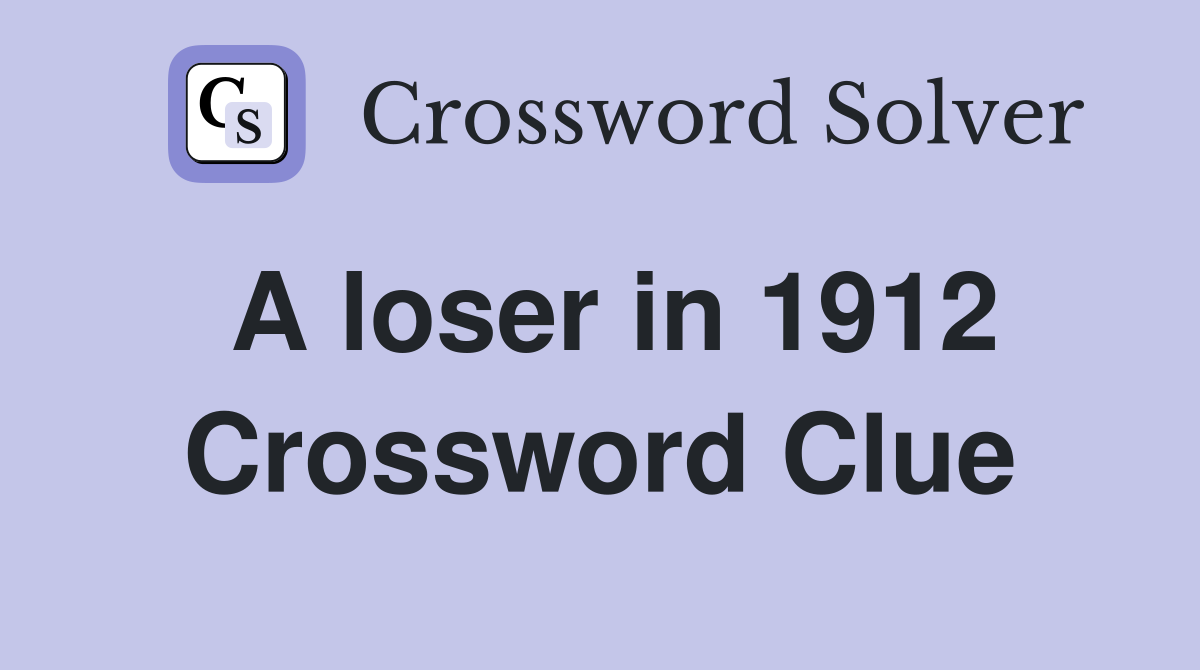 A loser in 1912 Crossword Clue