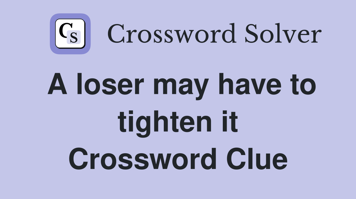 A loser may have to tighten it Crossword Clue
