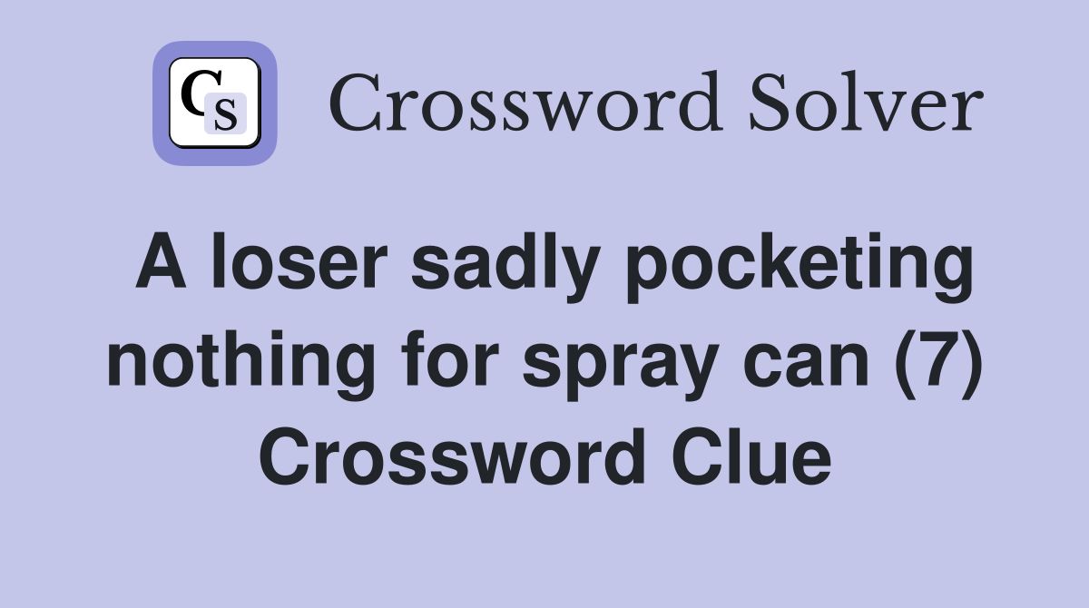 A loser sadly pocketing nothing for spray can (7) Crossword Clue