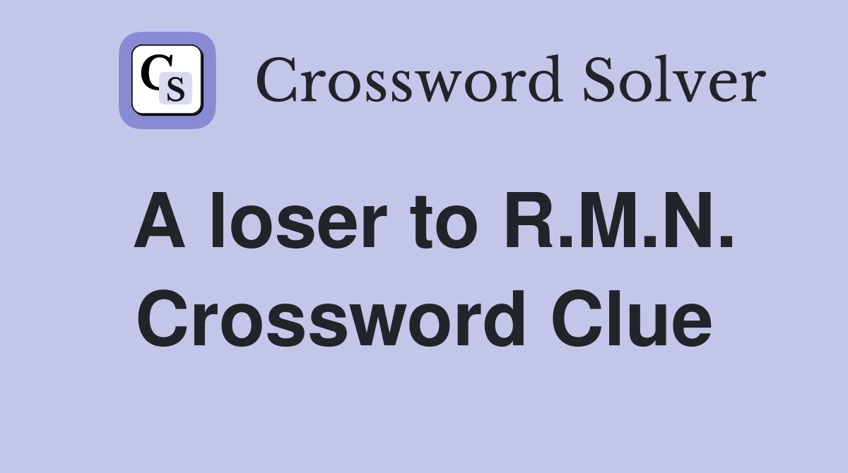 A loser to R.M.N. Crossword Clue