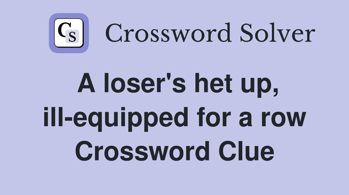 A loser's het up, ill-equipped for a row Crossword Clue