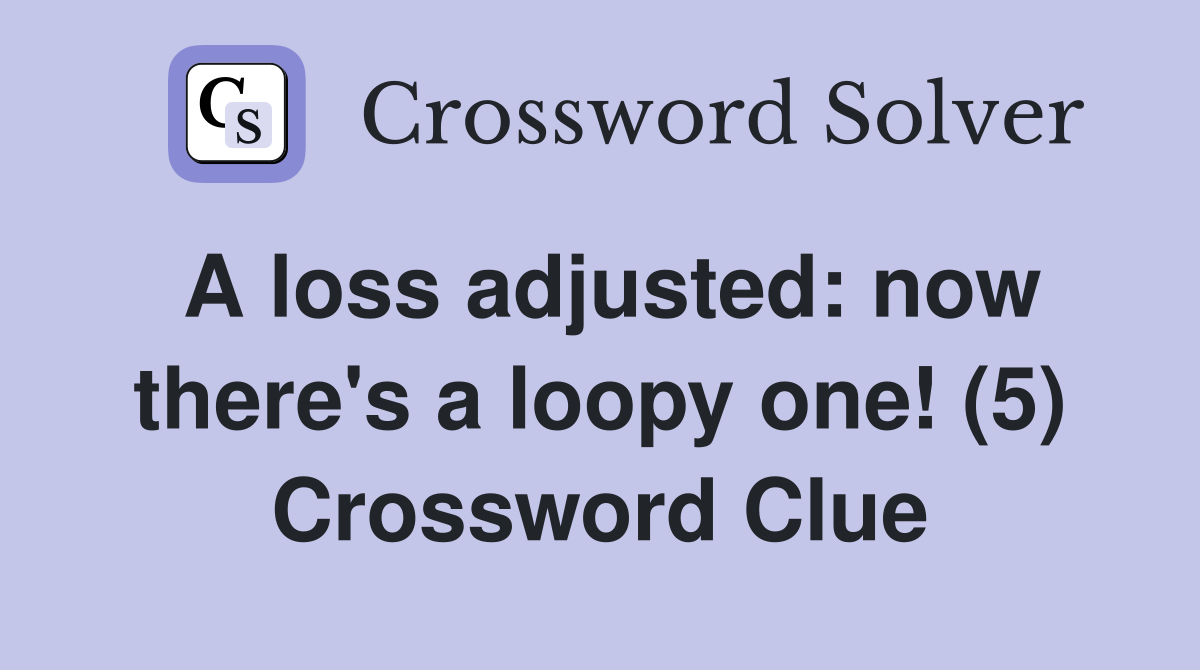 A loss adjusted: now there's a loopy one! (5) Crossword Clue
