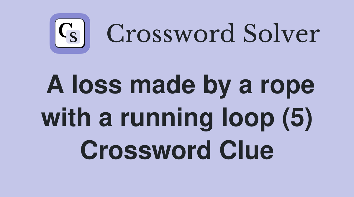 A loss made by a rope with a running loop (5) Crossword Clue
