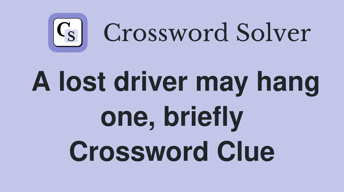 A lost driver may hang one, briefly Crossword Clue