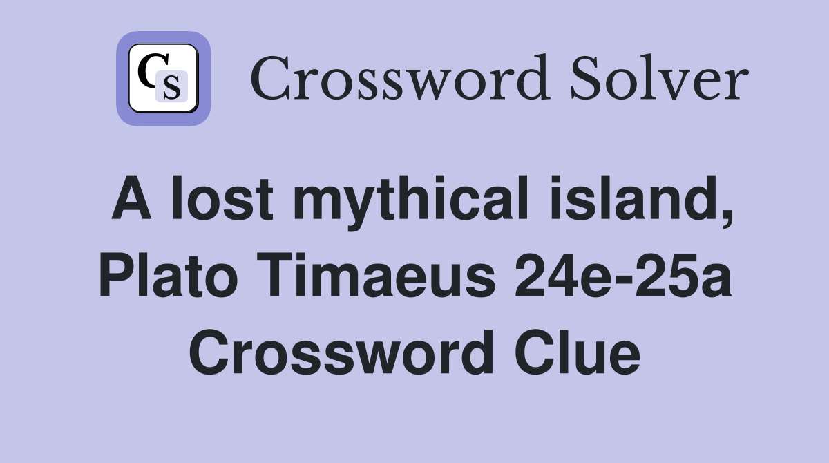 A lost mythical island, Plato Timaeus 24e-25a Crossword Clue
