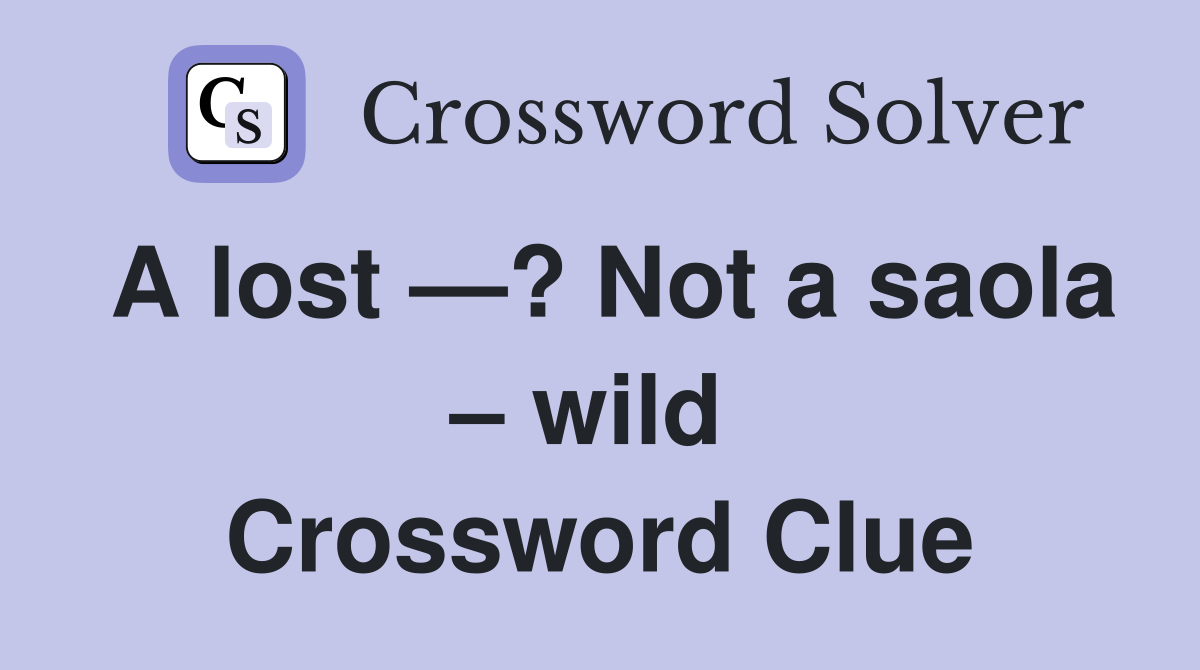 A lost —? Not a saola – wild  Crossword Clue