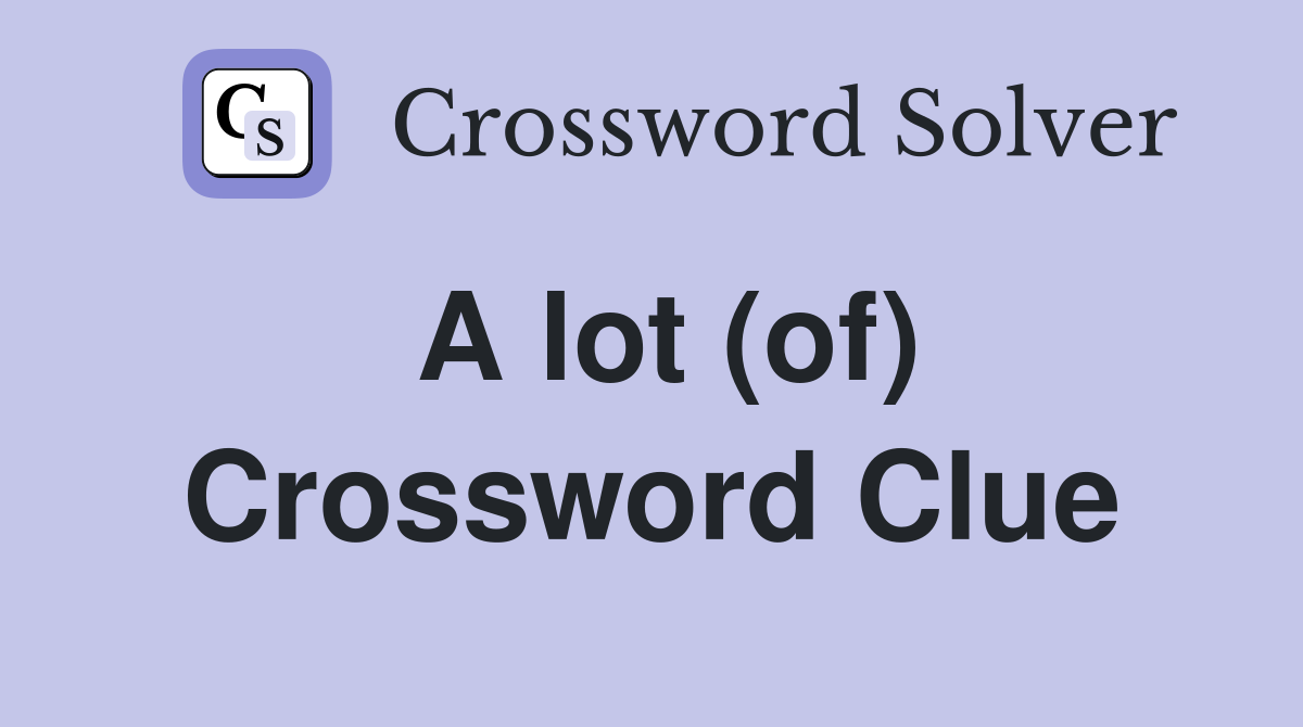 A lot (of) Crossword Clue