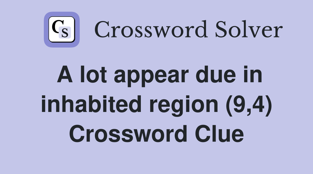 A lot appear due in inhabited region (9,4) Crossword Clue