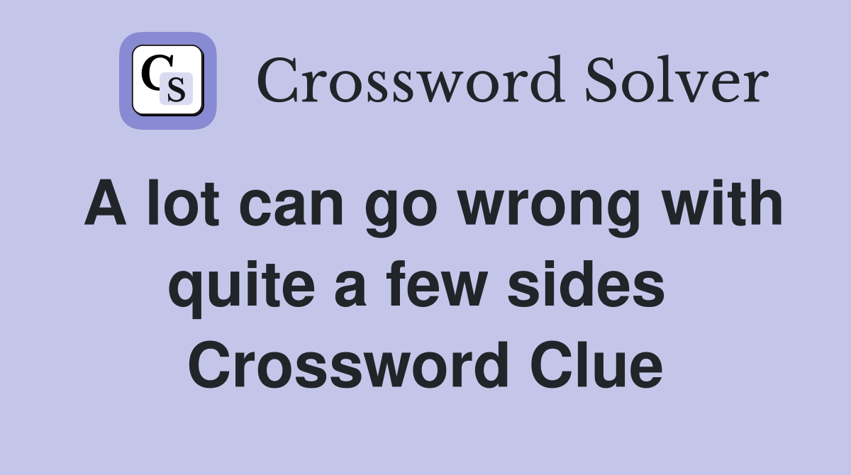 A lot can go wrong with quite a few sides  Crossword Clue