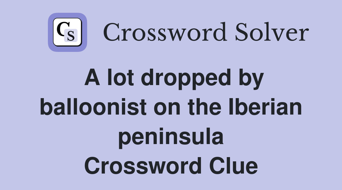 A lot dropped by balloonist on the Iberian peninsula Crossword Clue