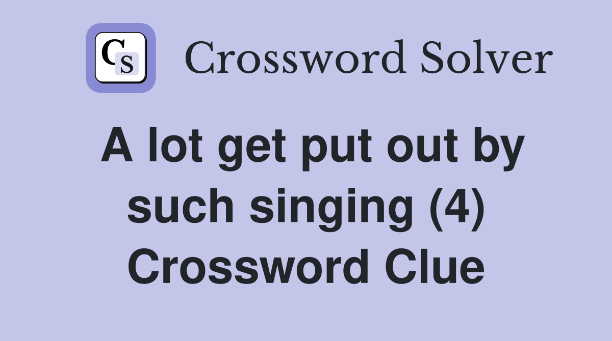 A lot get put out by such singing (4) Crossword Clue