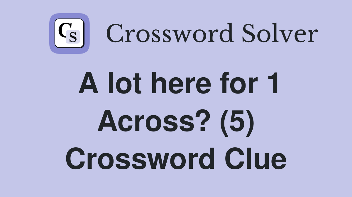A lot here for 1 Across? (5) Crossword Clue