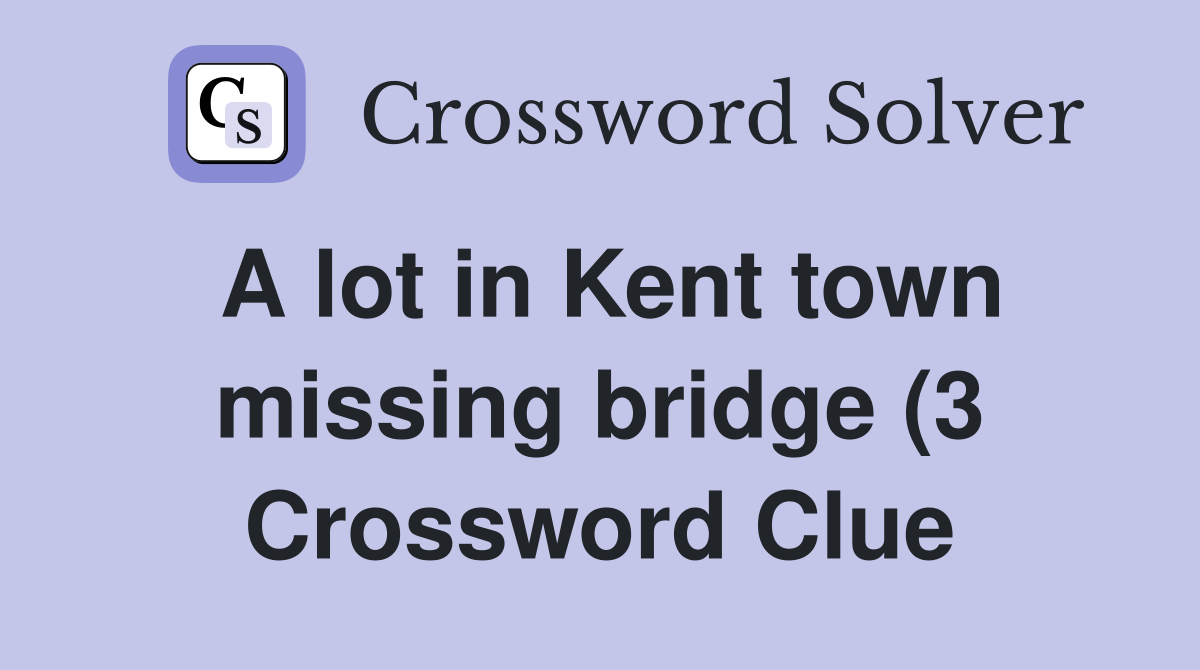A lot in Kent town missing bridge (3) Crossword Clue Answers A lot in Kent town missing bridge (3) Crossword Clue Answers