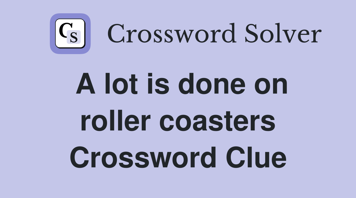 A lot is done on roller coasters Crossword Clue
