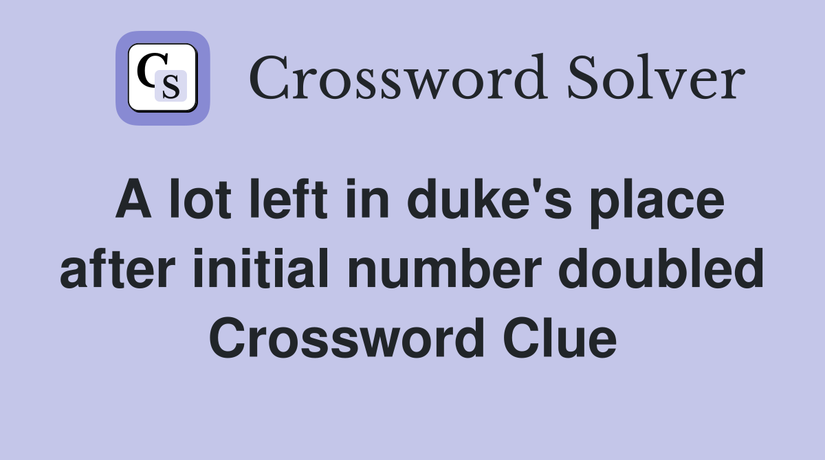 A lot left in duke's place after initial number doubled Crossword Clue