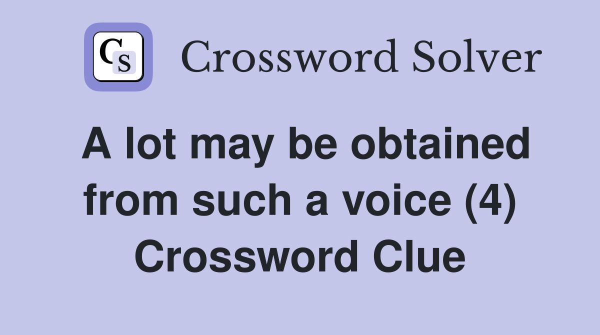 A lot may be obtained from such a voice (4) Crossword Clue