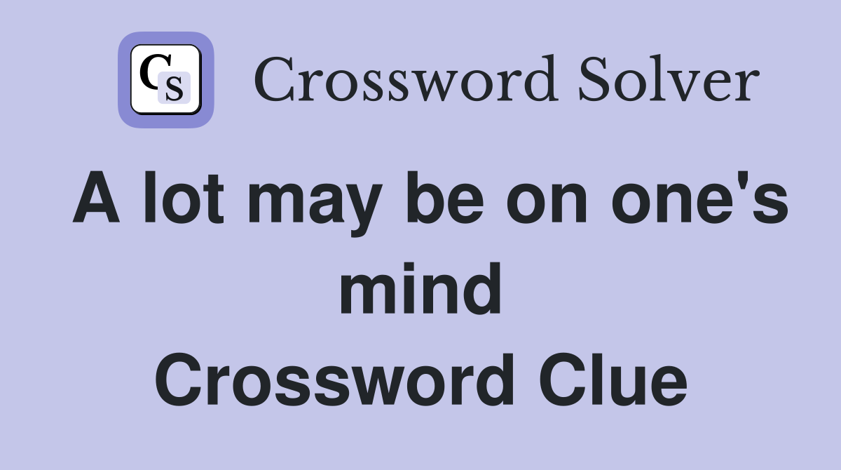 A lot may be on one's mind Crossword Clue