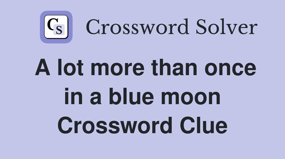 A lot more than once in a blue moon Crossword Clue