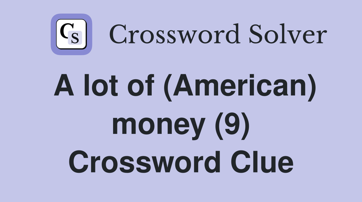 A lot of (American) money (9) Crossword Clue