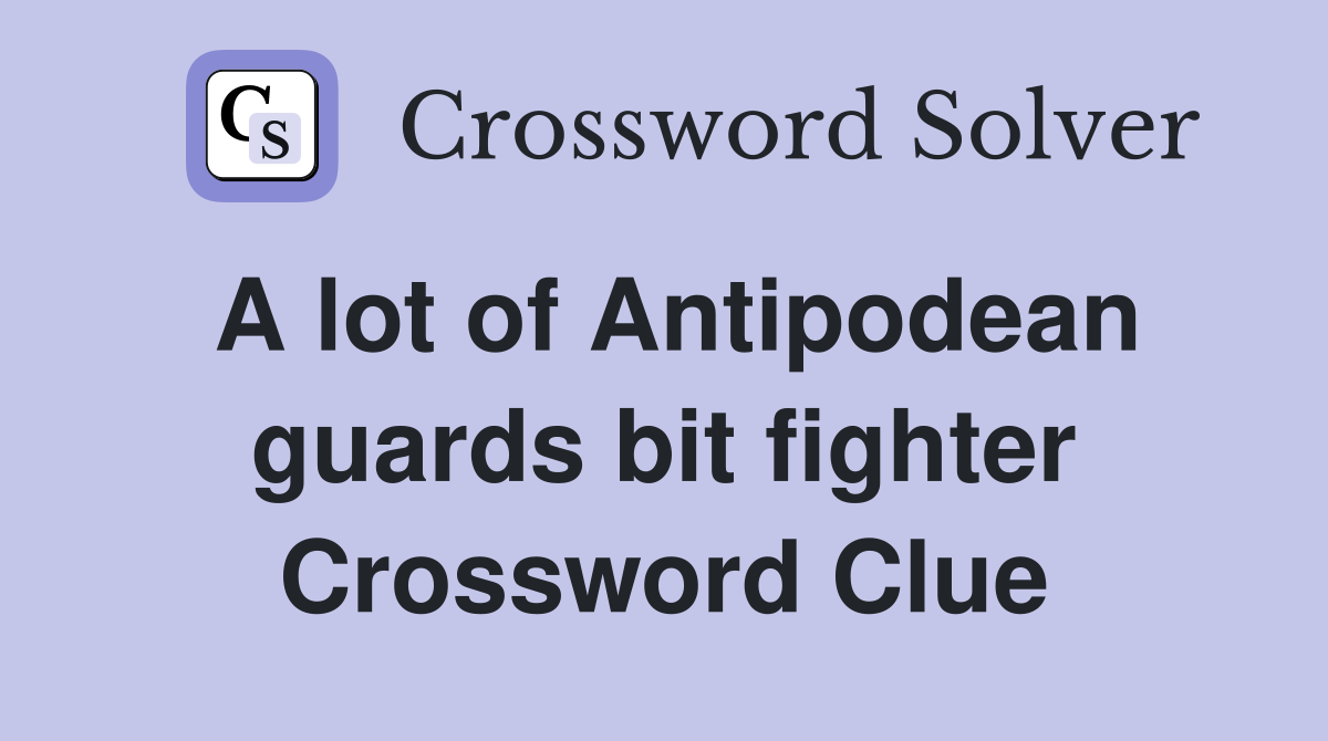 A lot of Antipodean guards bit fighter Crossword Clue