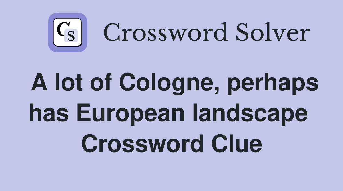 A lot of Cologne, perhaps has European landscape  Crossword Clue
