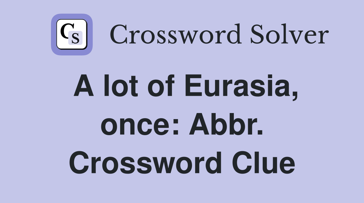 A lot of Eurasia, once: Abbr. Crossword Clue