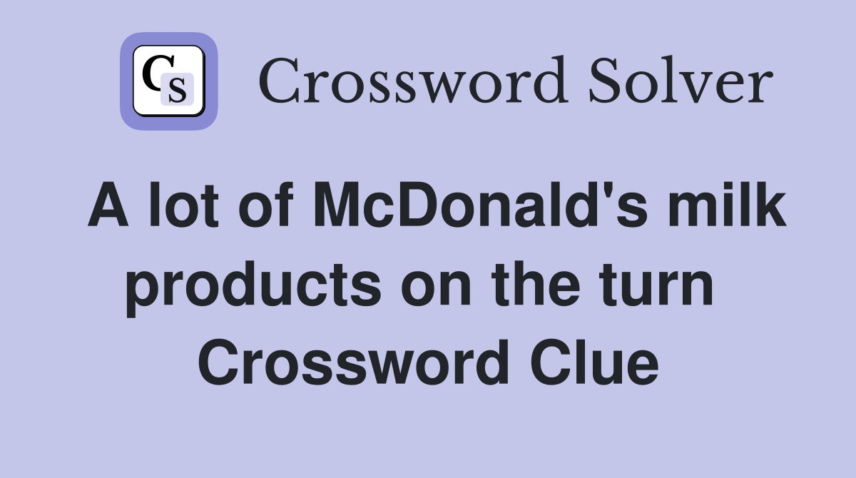 A lot of McDonald's milk products on the turn  Crossword Clue