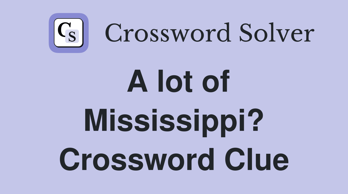 A lot of Mississippi? Crossword Clue
