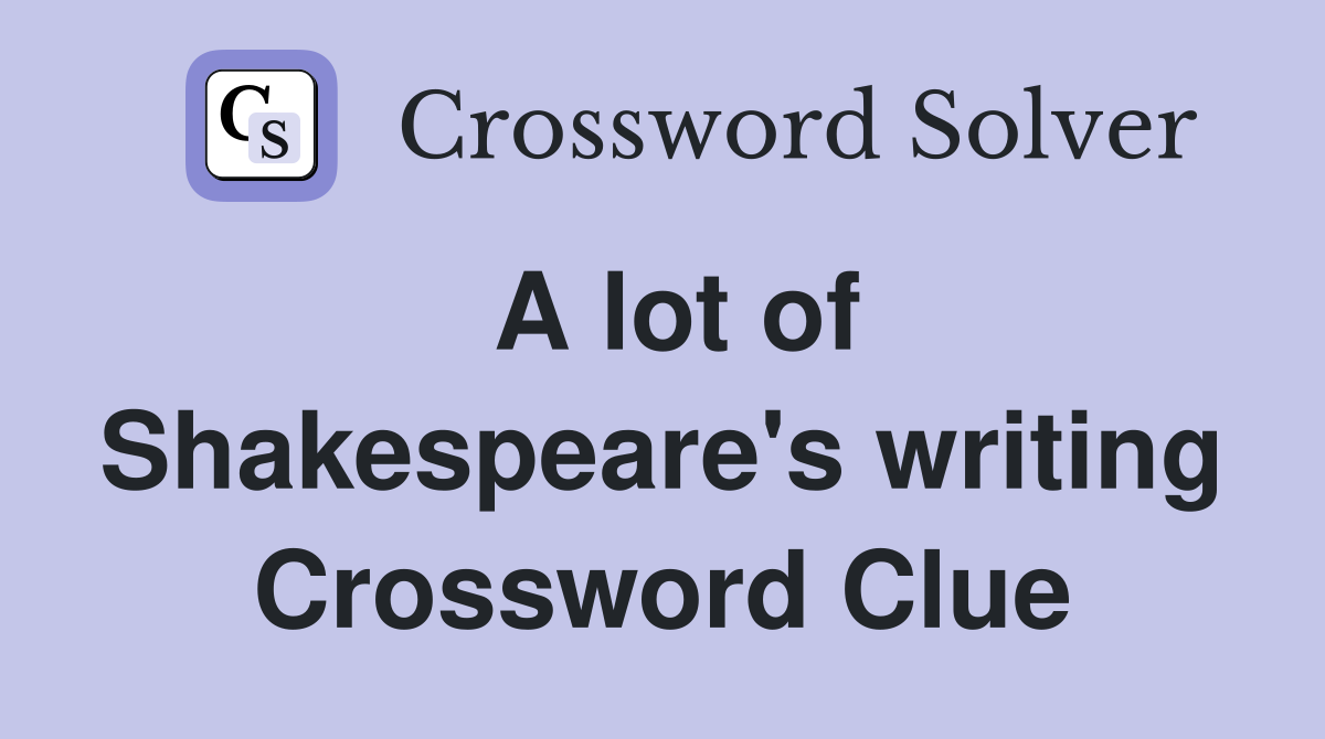 A lot of Shakespeare's writing Crossword Clue