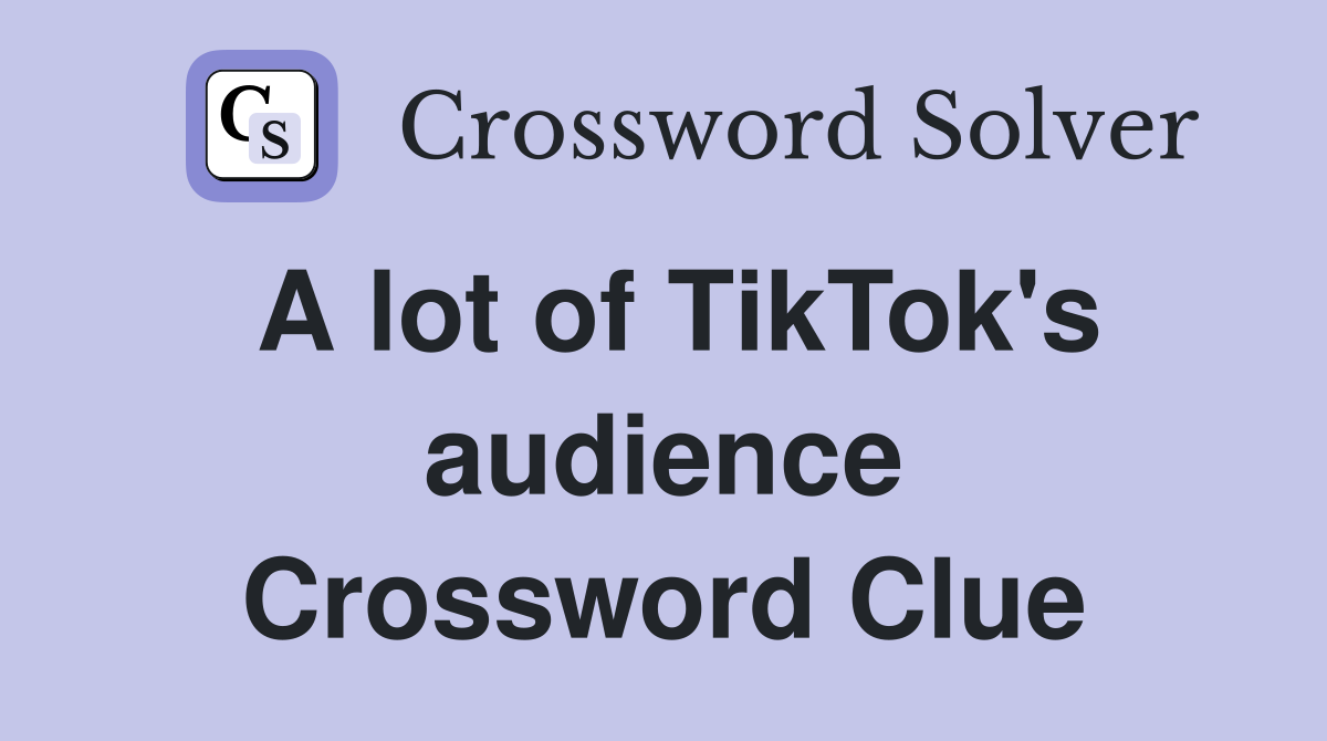 A lot of TikTok's audience Crossword Clue
