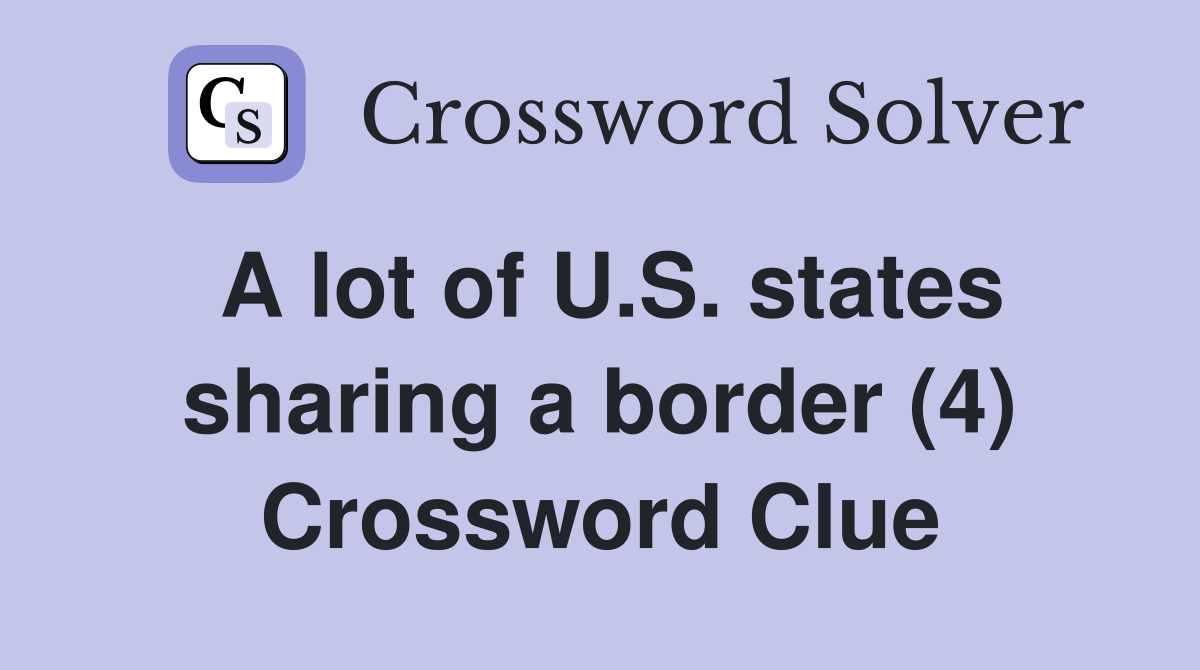 A lot of U.S. states sharing a border (4) Crossword Clue