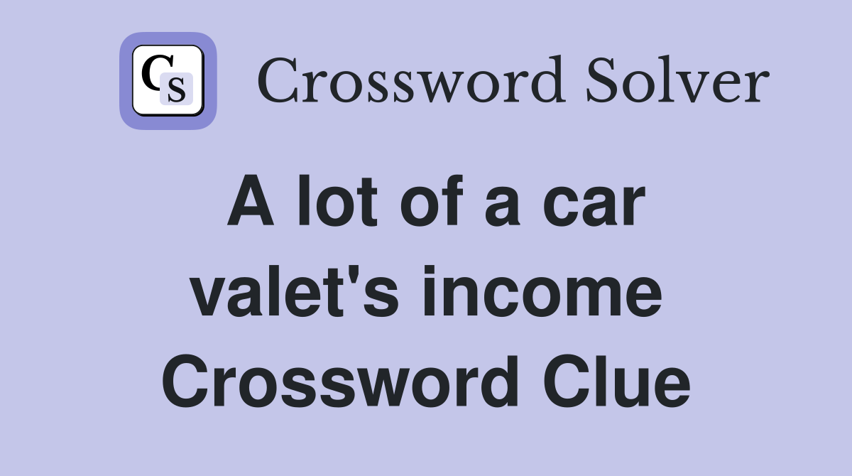 A lot of a car valet's income Crossword Clue