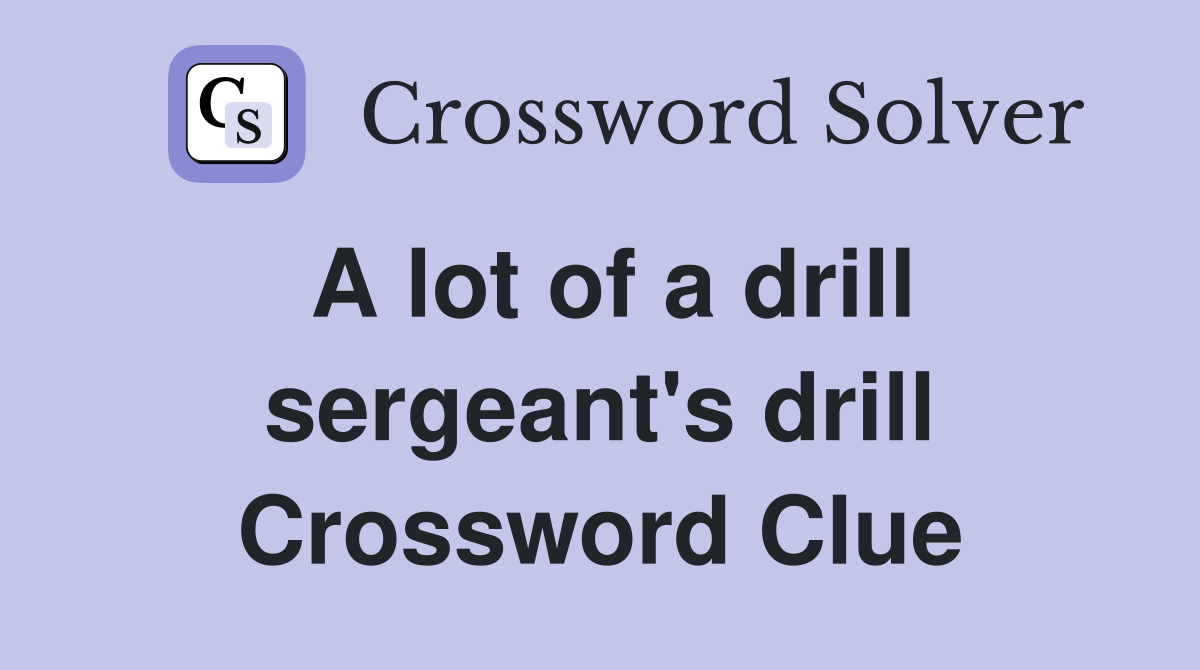 A lot of a drill sergeant's drill Crossword Clue