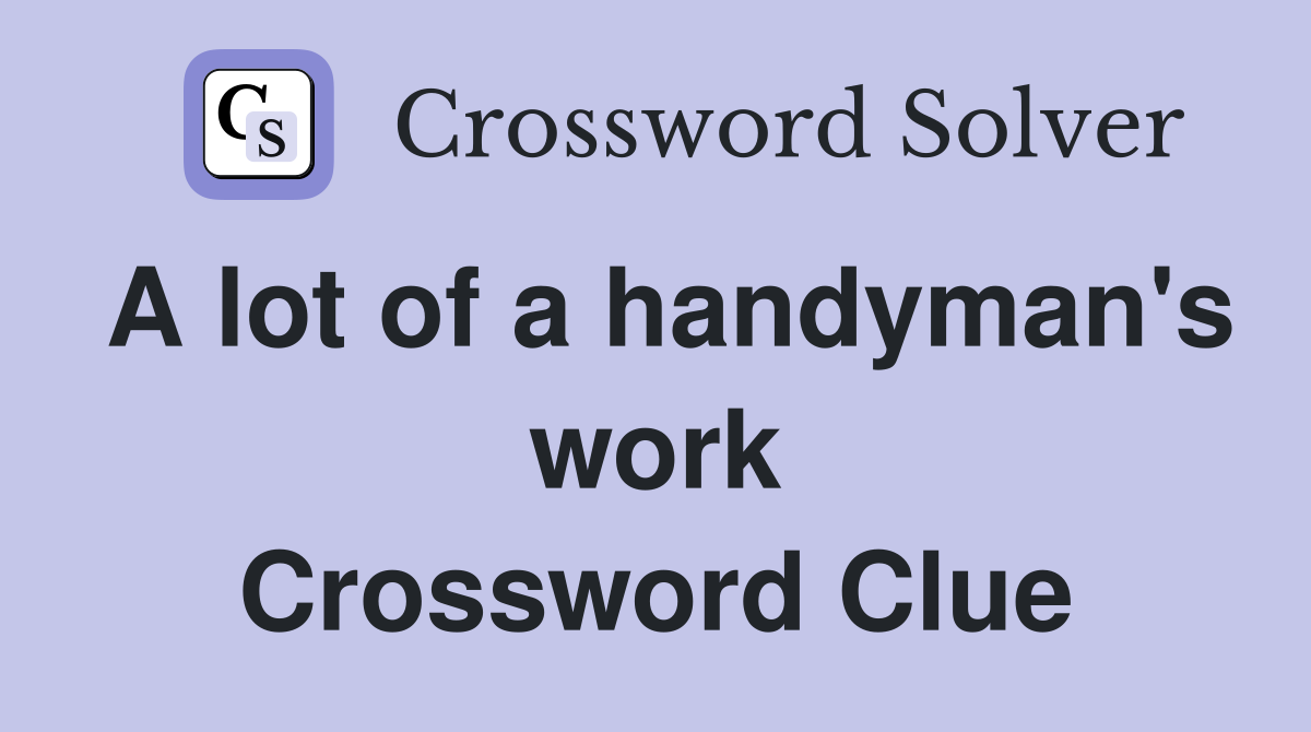 A lot of a handyman's work Crossword Clue