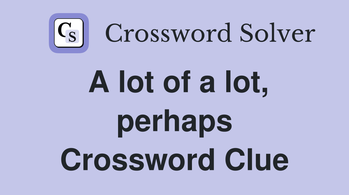 A lot of a lot, perhaps Crossword Clue