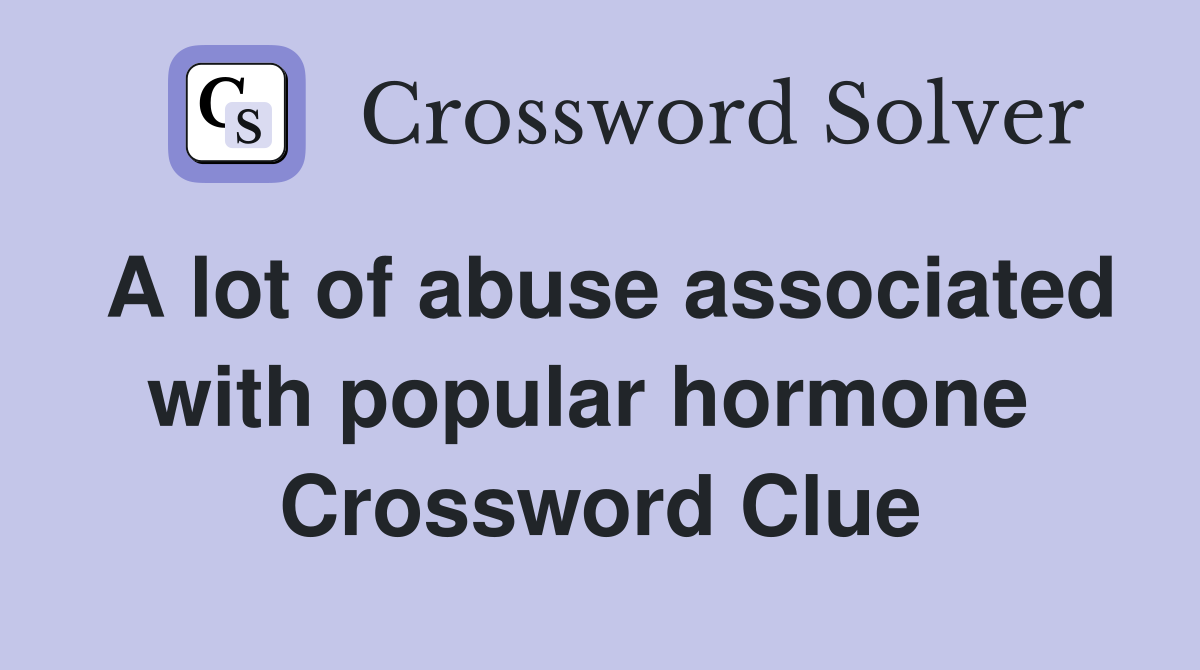A lot of abuse associated with popular hormone  Crossword Clue