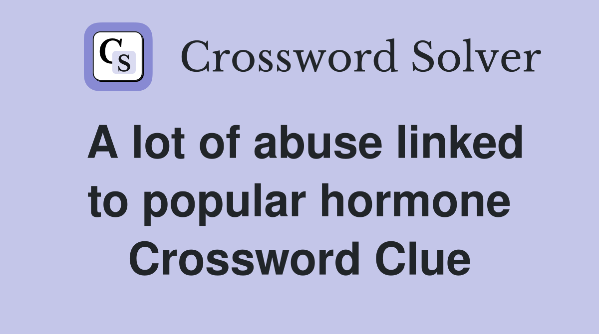 A lot of abuse linked to popular hormone Crossword Clue