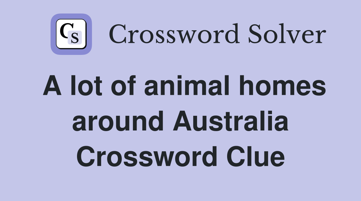 A lot of animal homes around Australia Crossword Clue