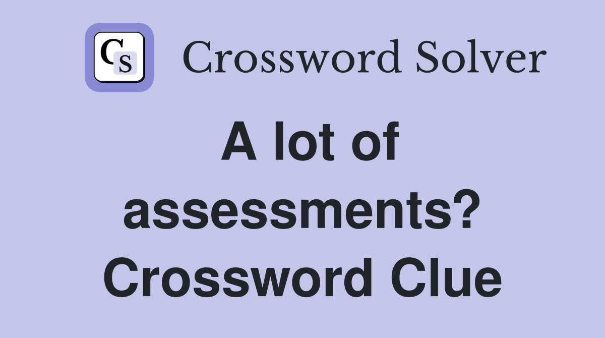 A lot of assessments? Crossword Clue