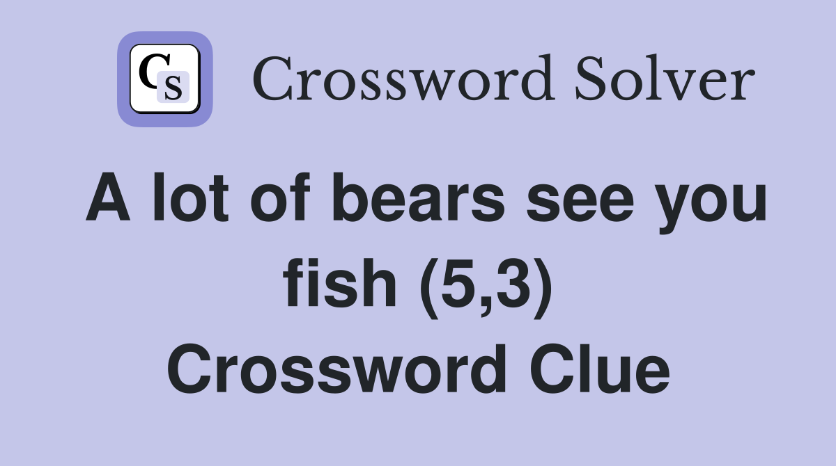 A lot of bears see you fish (5,3) Crossword Clue