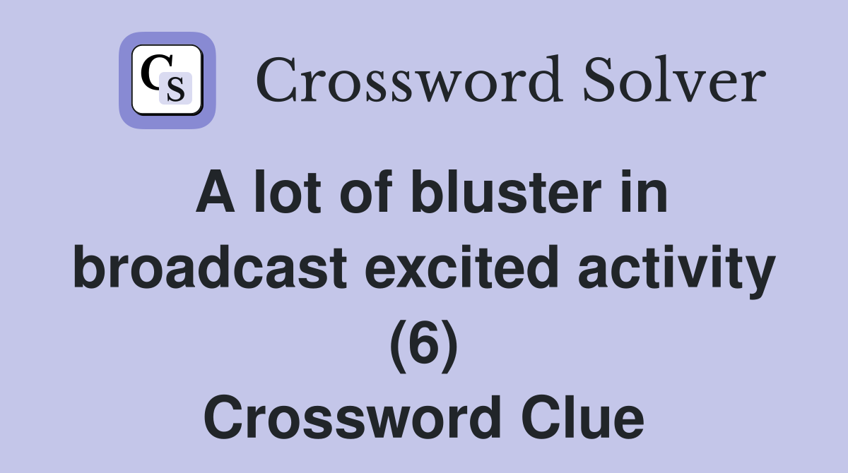 A lot of bluster in broadcast excited activity (6) Crossword Clue