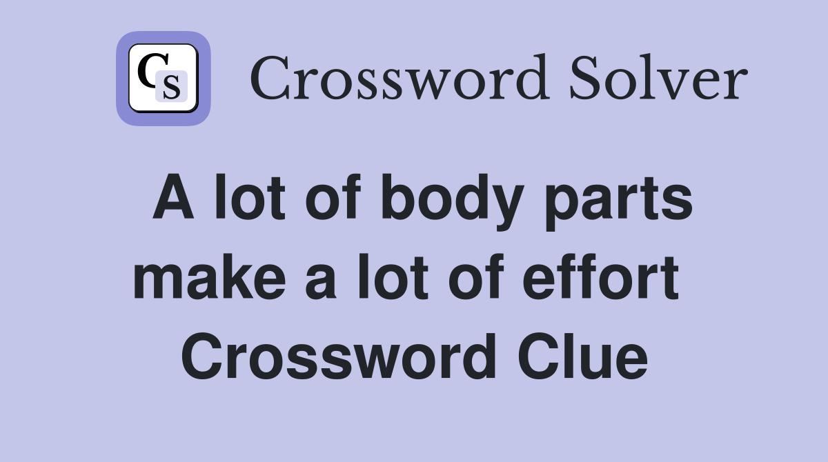 A lot of body parts make a lot of effort  Crossword Clue